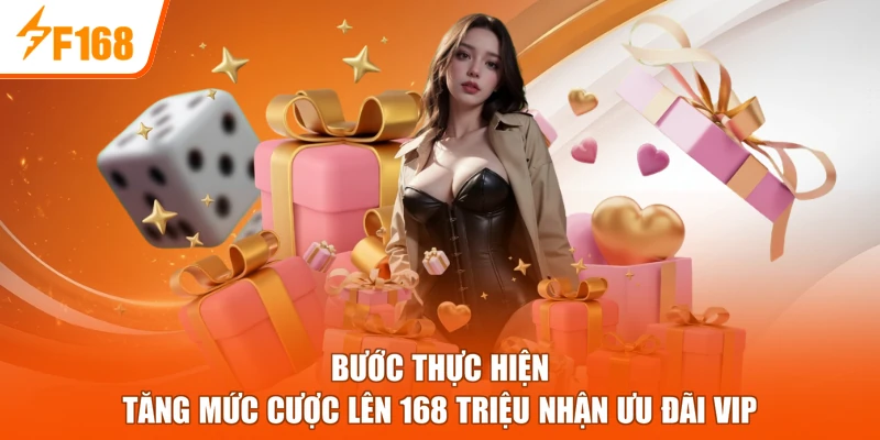 Bước thực hiện tăng mức cược lên 168 triệu nhận ưu đãi VIP
