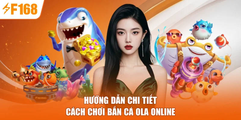 Hướng dẫn chi tiết cách chơi bắn cá Ola online