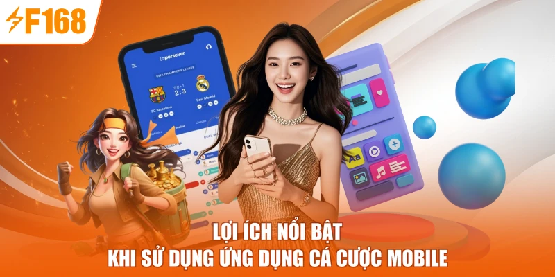 Lợi ích nổi bật khi sử dụng ứng dụng cá cược mobile