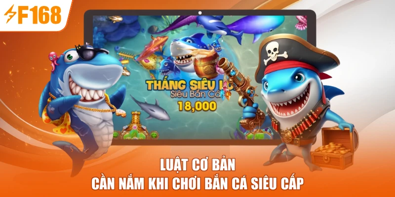 Luật cơ bản cần nắm khi chơi bắn cá siêu cấp