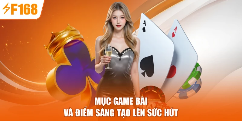 Mục game bài và điểm sáng tạo lên sức hút