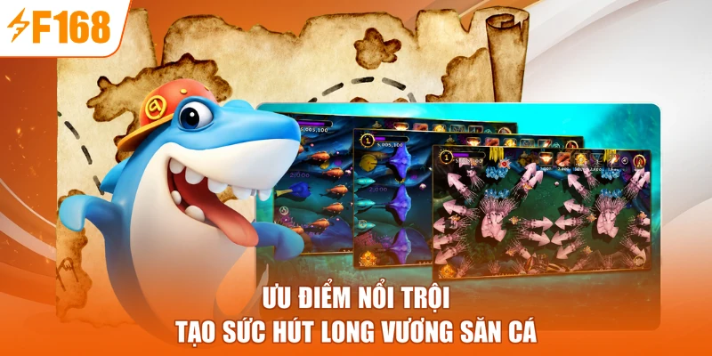 Ưu điểm nổi trội tạo sức hút Long Vương săn cá